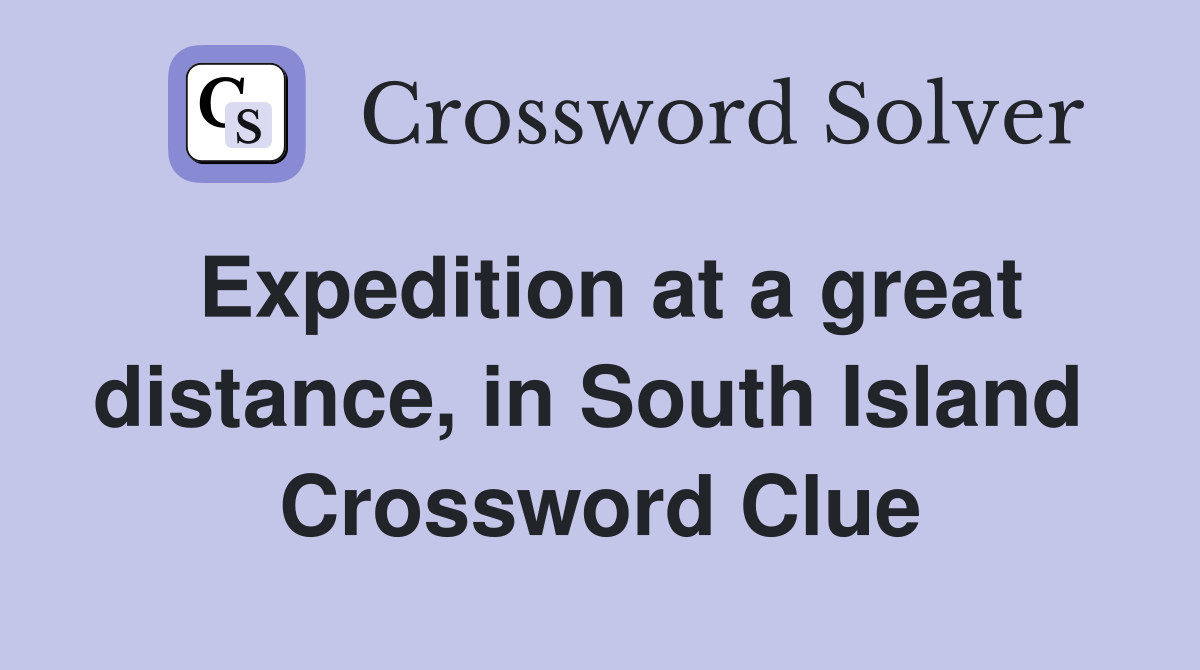 Expedition at a great distance, in South Island  Crossword Clue