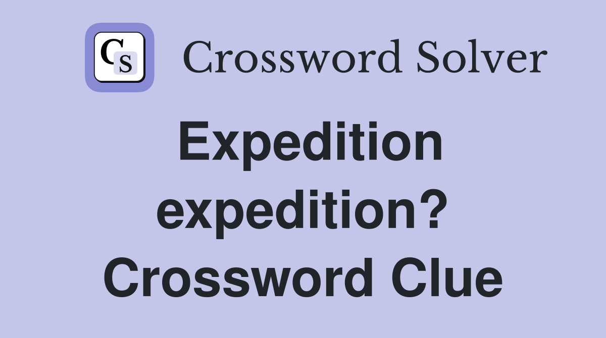 Expedition expedition? Crossword Clue