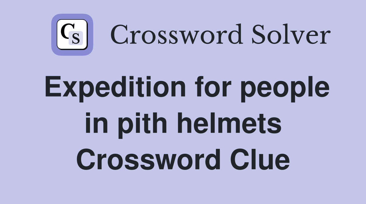 Expedition for people in pith helmets Crossword Clue