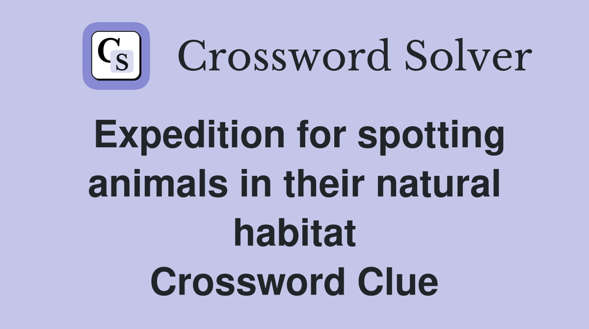 Expedition for spotting animals in their natural habitat Crossword Clue