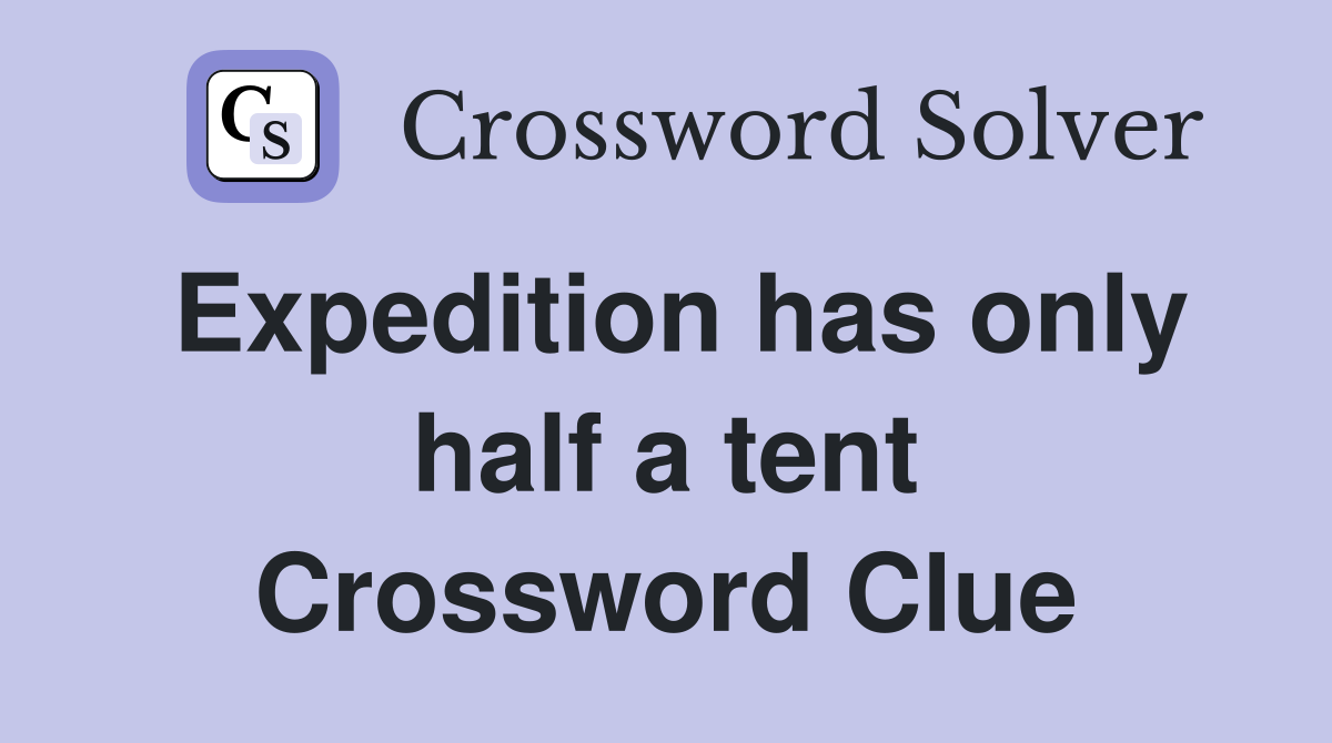 Expedition has only half a tent Crossword Clue