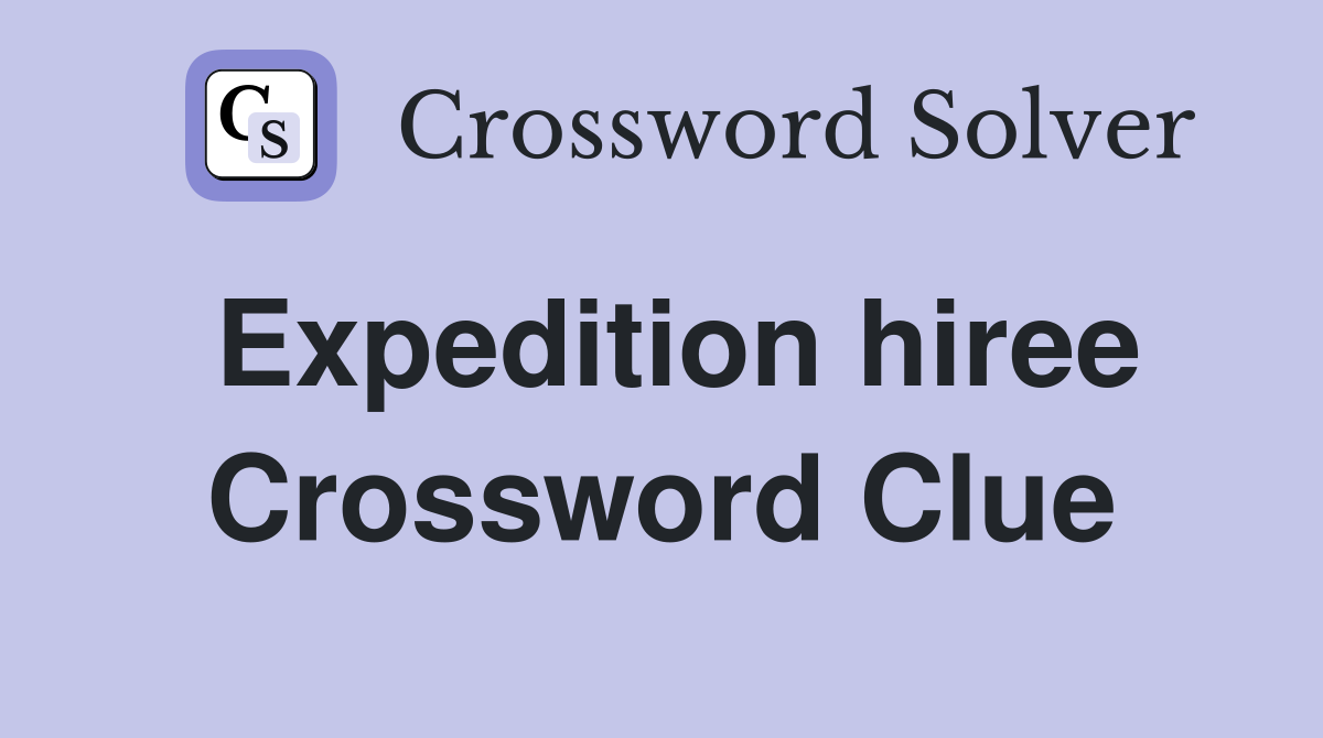Expedition hiree Crossword Clue