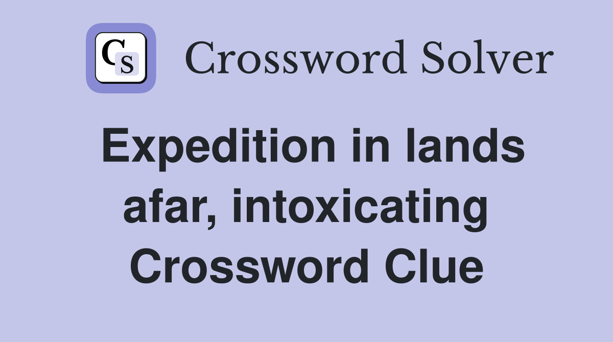 Expedition in lands afar, intoxicating Crossword Clue