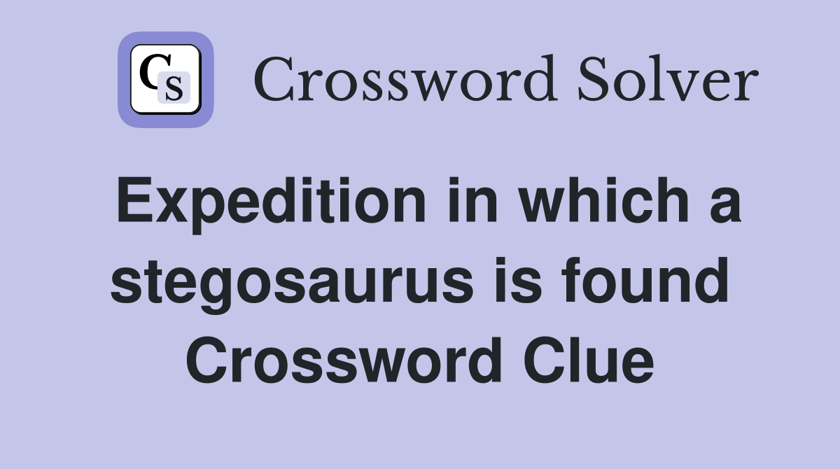 Expedition in which a stegosaurus is found Crossword Clue
