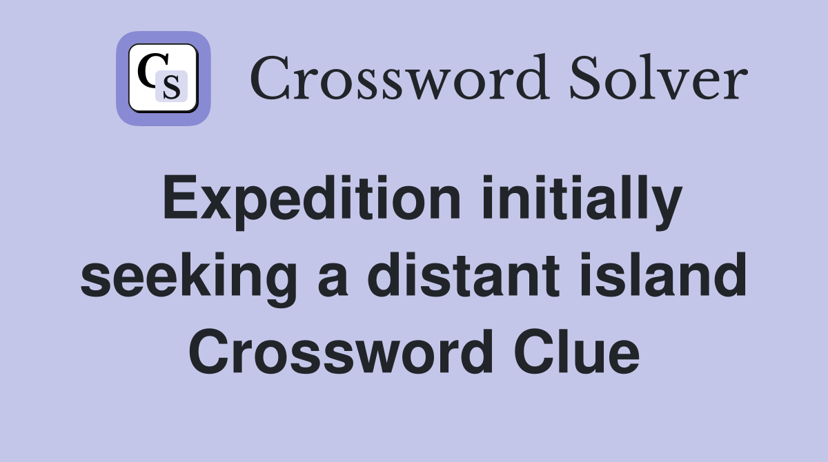 Expedition initially seeking a distant island Crossword Clue