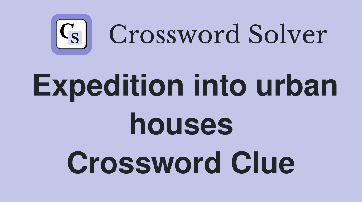 Expedition into urban houses Crossword Clue