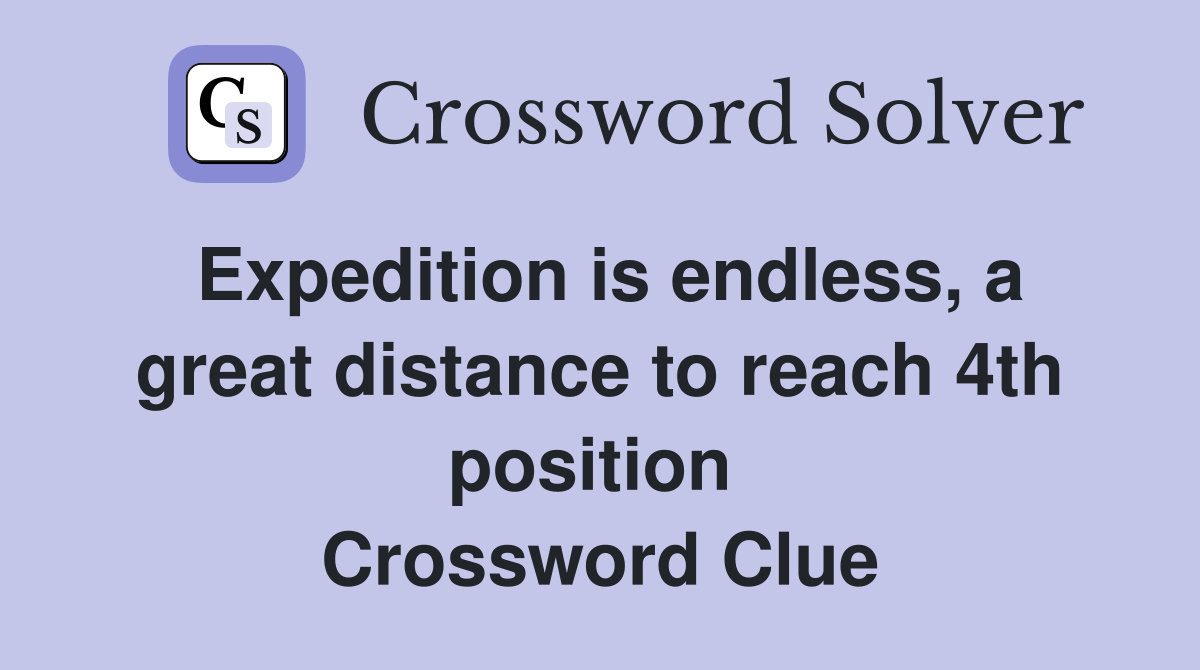 Expedition is endless, a great distance to reach 4th position  Crossword Clue
