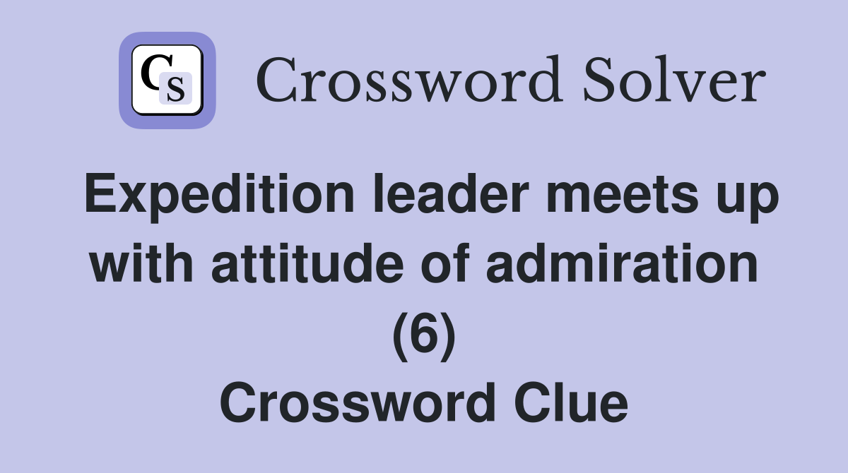 Expedition leader meets up with attitude of admiration (6) Crossword Clue
