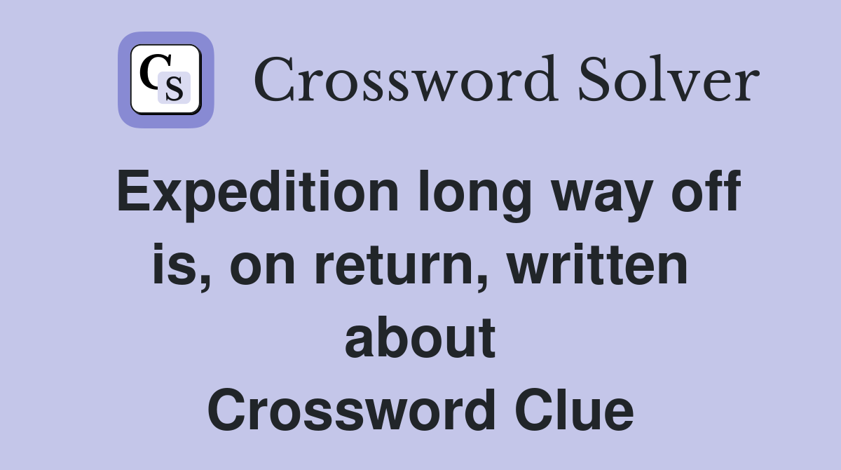 Expedition long way off is, on return, written about Crossword Clue