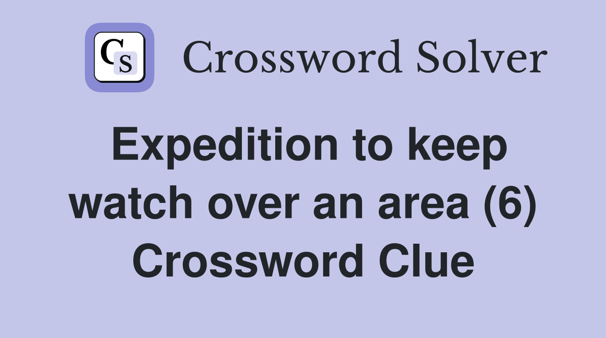 Expedition to keep watch over an area (6) Crossword Clue