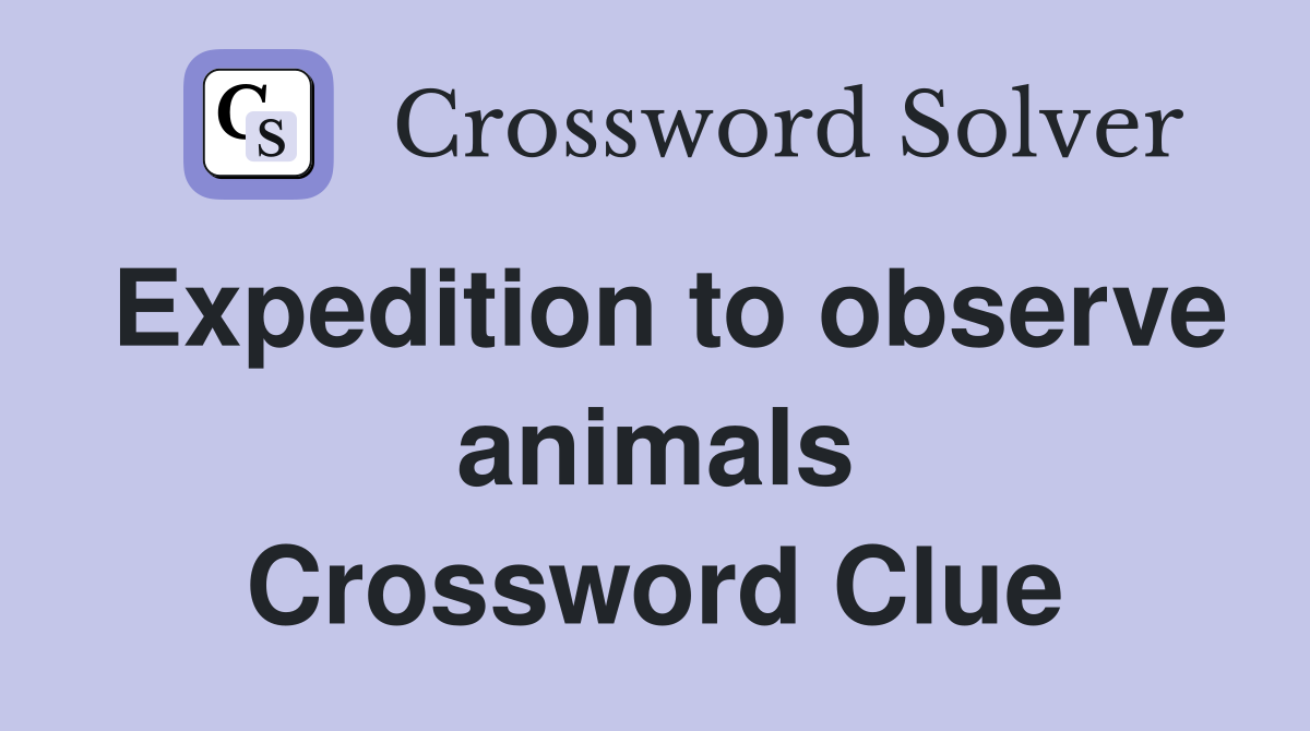 Expedition to observe animals Crossword Clue