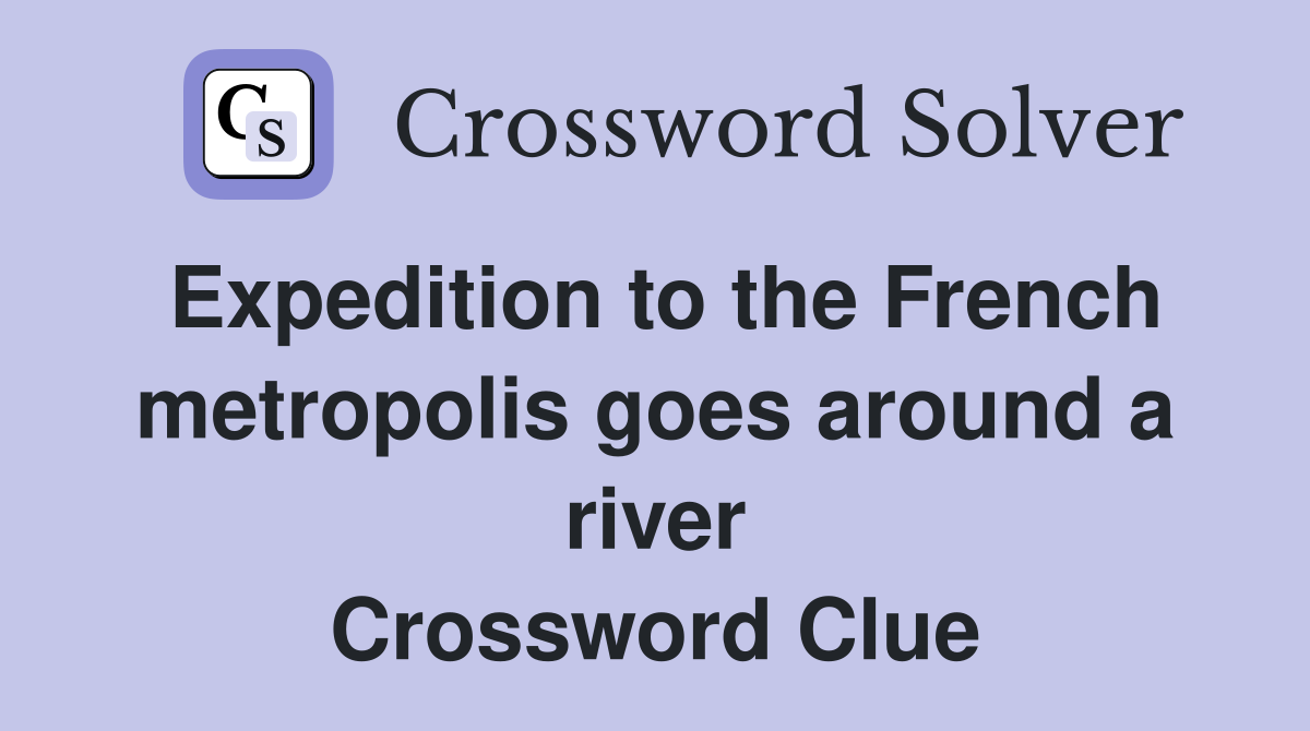 Expedition to the French metropolis goes around a river Crossword Clue