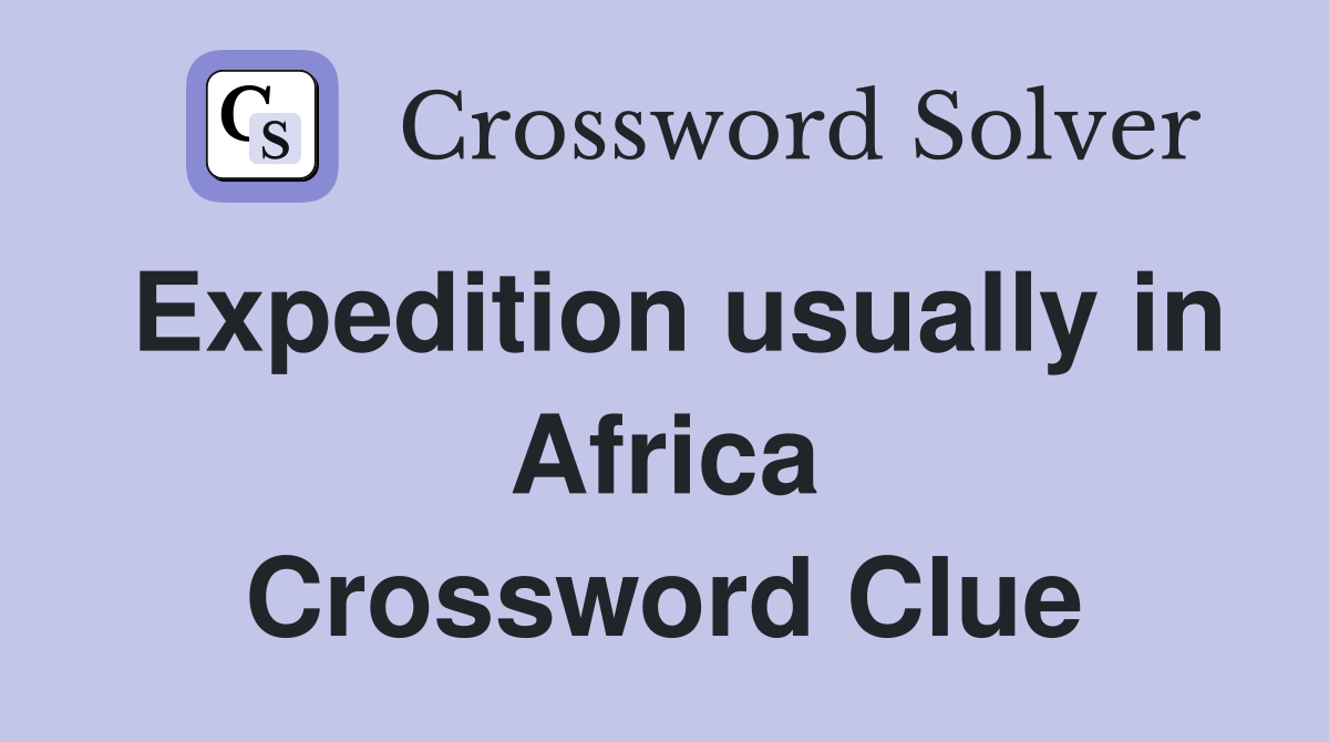 Expedition usually in Africa Crossword Clue