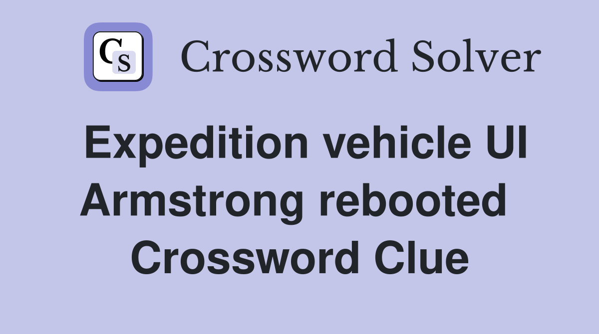 Expedition vehicle UI Armstrong rebooted  Crossword Clue