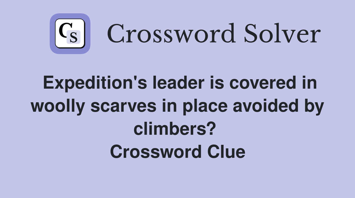 Expedition's leader is covered in woolly scarves in place avoided by climbers?  Crossword Clue