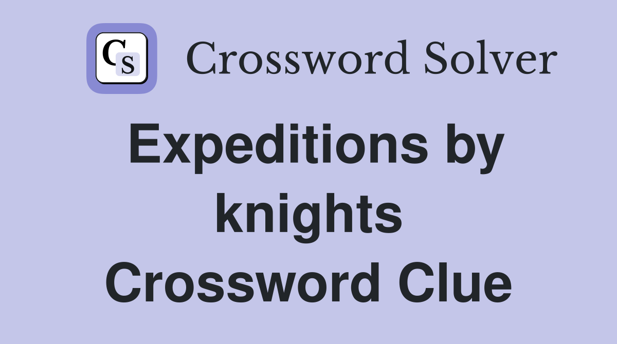 Expeditions by knights Crossword Clue
