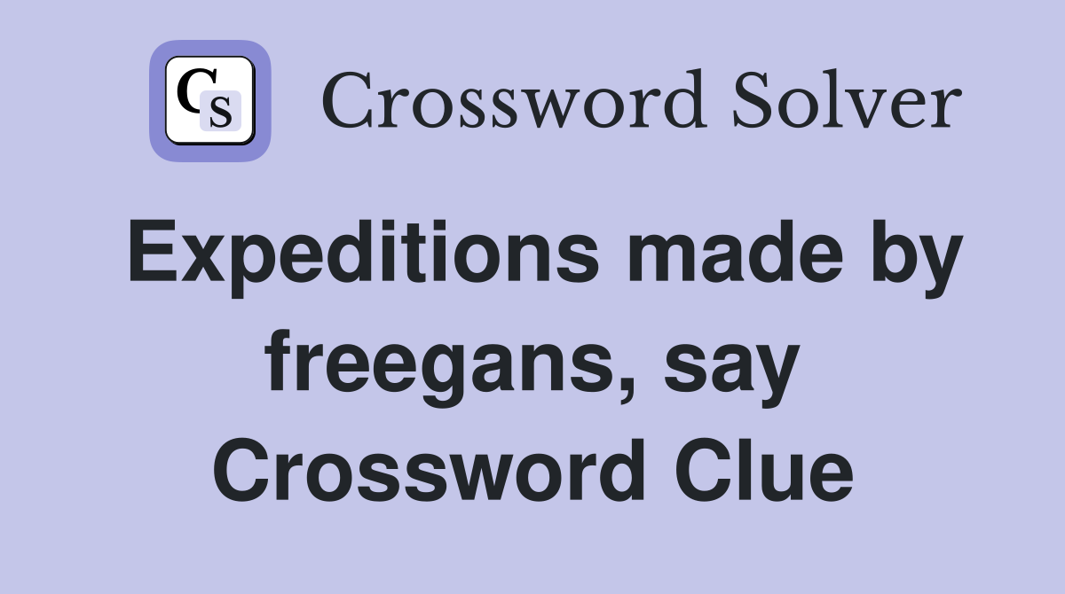 Expeditions made by freegans, say Crossword Clue