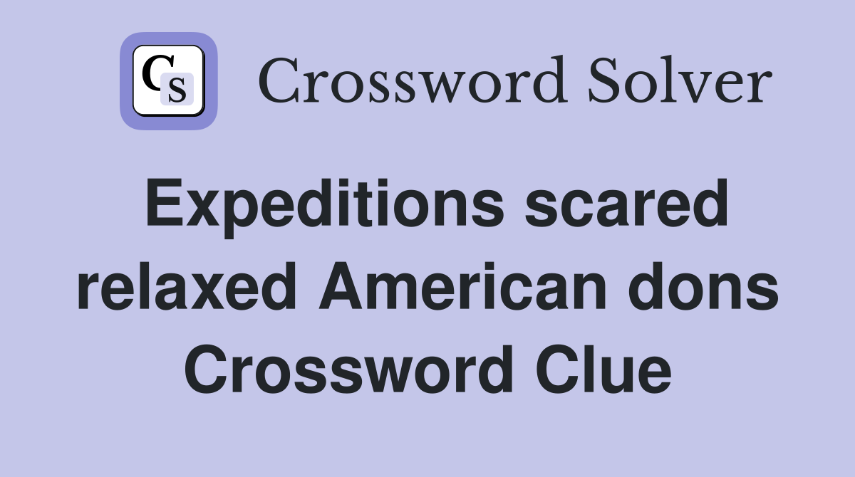 Expeditions scared relaxed American dons Crossword Clue