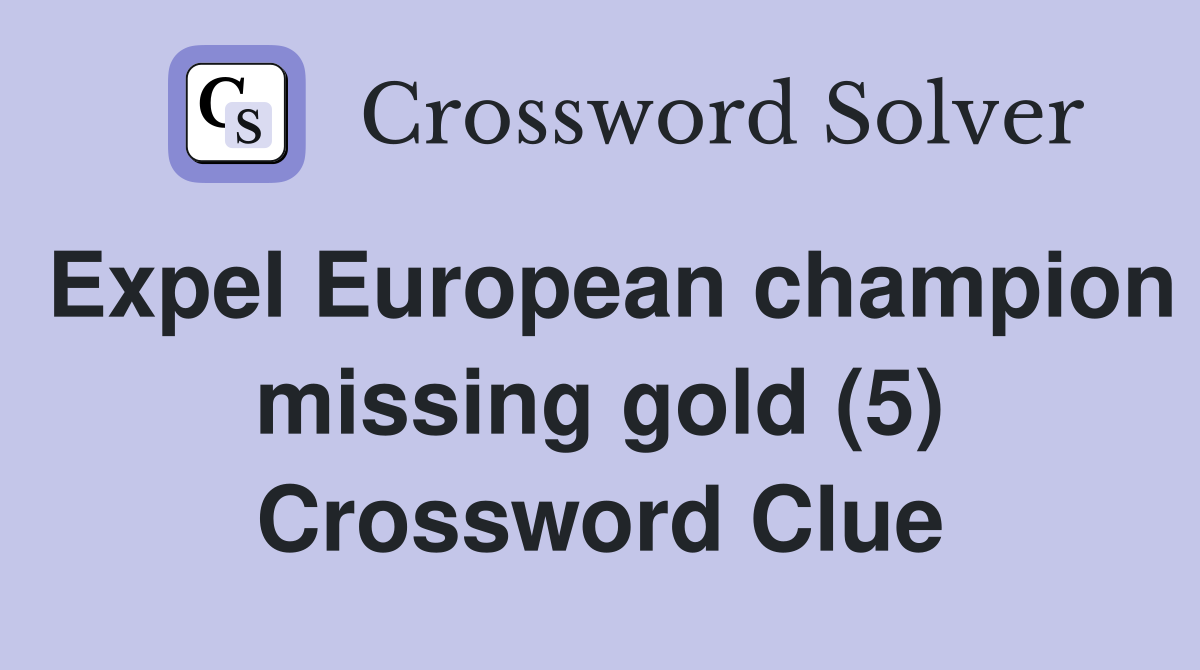 Expel European champion missing gold (5) Crossword Clue