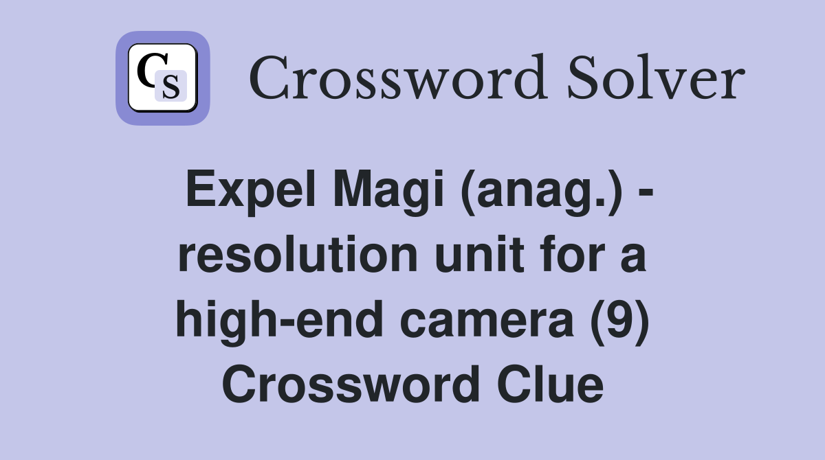 Expel Magi (anag.) - resolution unit for a high-end camera (9) Crossword Clue