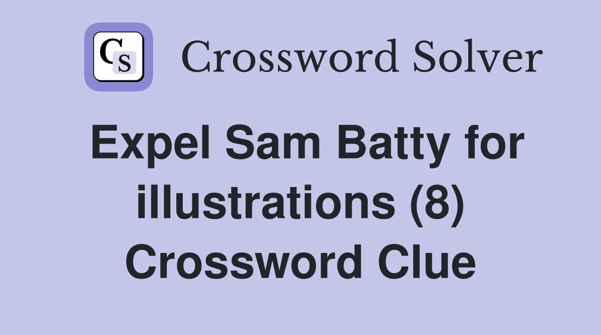 Expel Sam Batty for illustrations (8) Crossword Clue