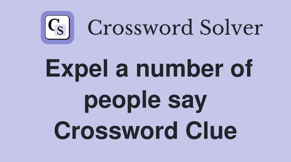 Expel a number of people say Crossword Clue