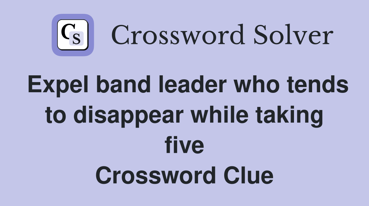 Expel band leader who tends to disappear while taking five Crossword Clue