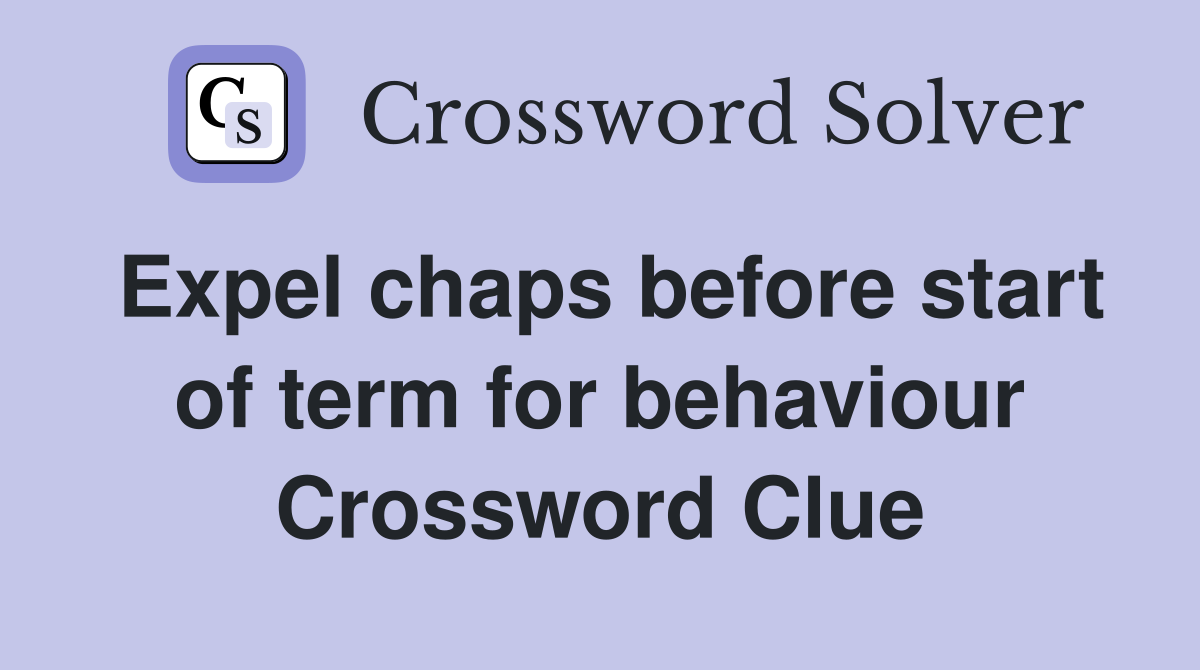 Expel chaps before start of term for behaviour Crossword Clue