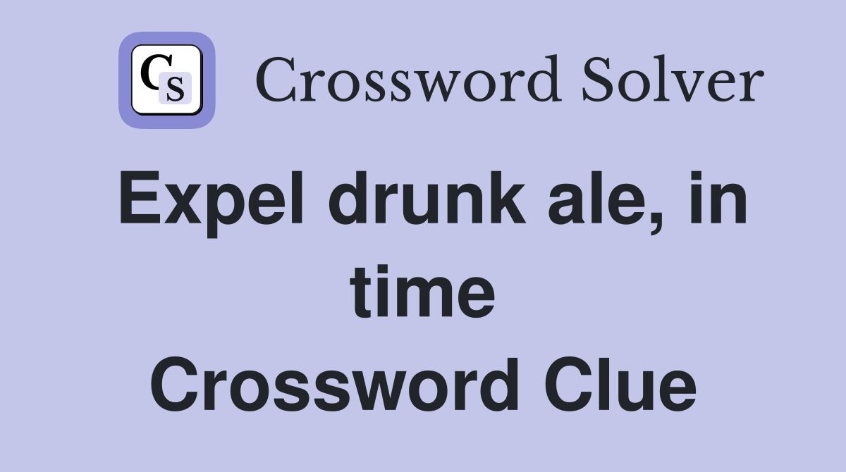 Expel drunk ale, in time Crossword Clue