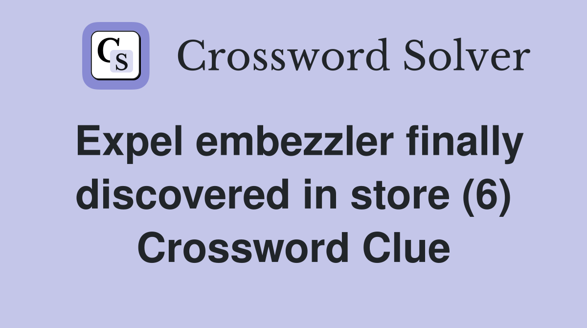Expel embezzler finally discovered in store (6) Crossword Clue