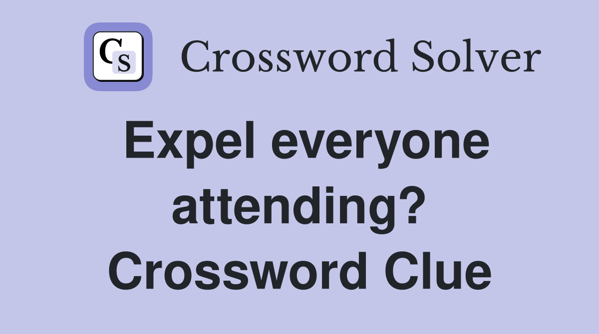 Expel everyone attending? Crossword Clue