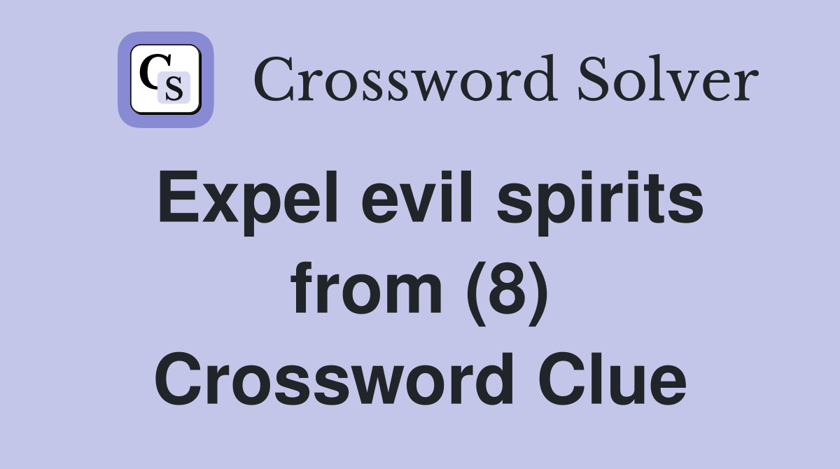 Expel evil spirits from (8) Crossword Clue