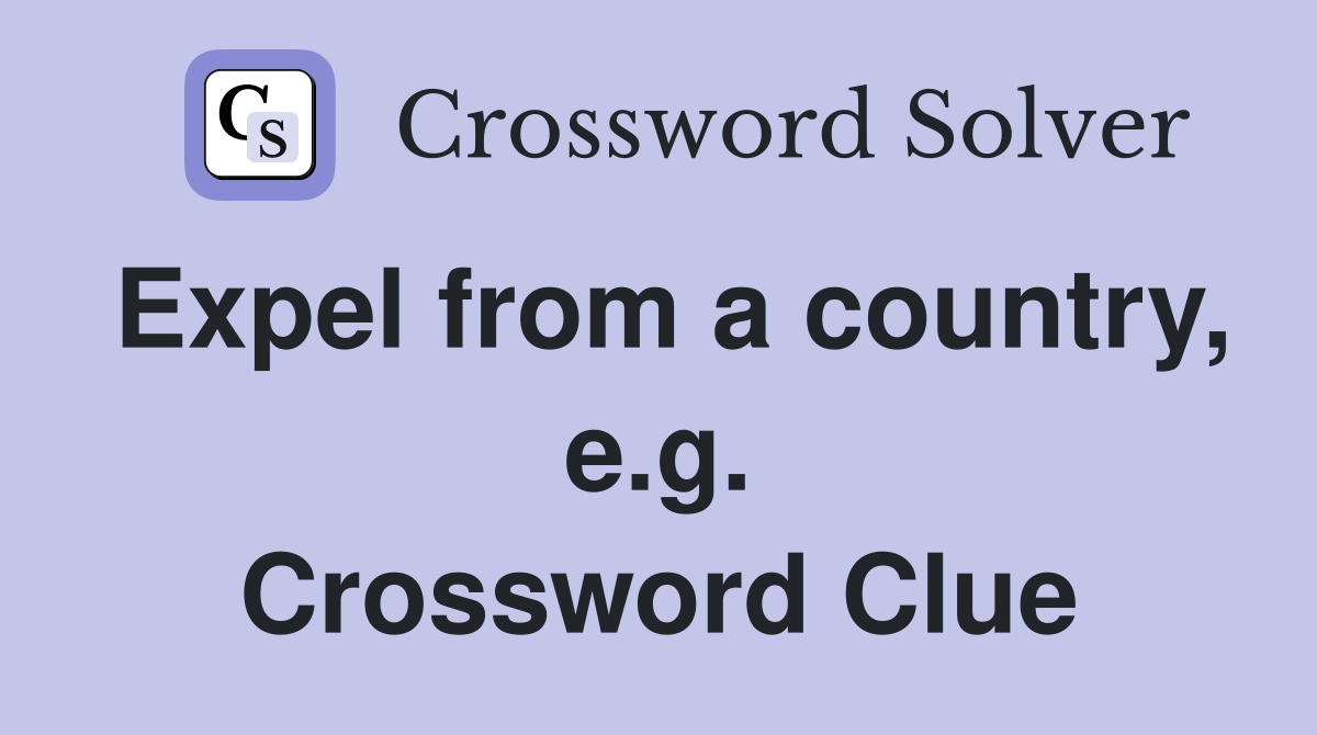 Expel from a country, e.g. Crossword Clue