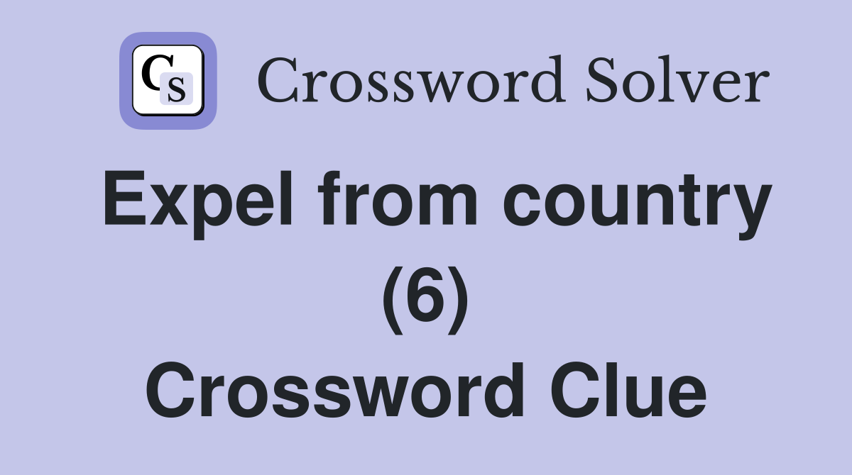 Expel from country (6) Crossword Clue