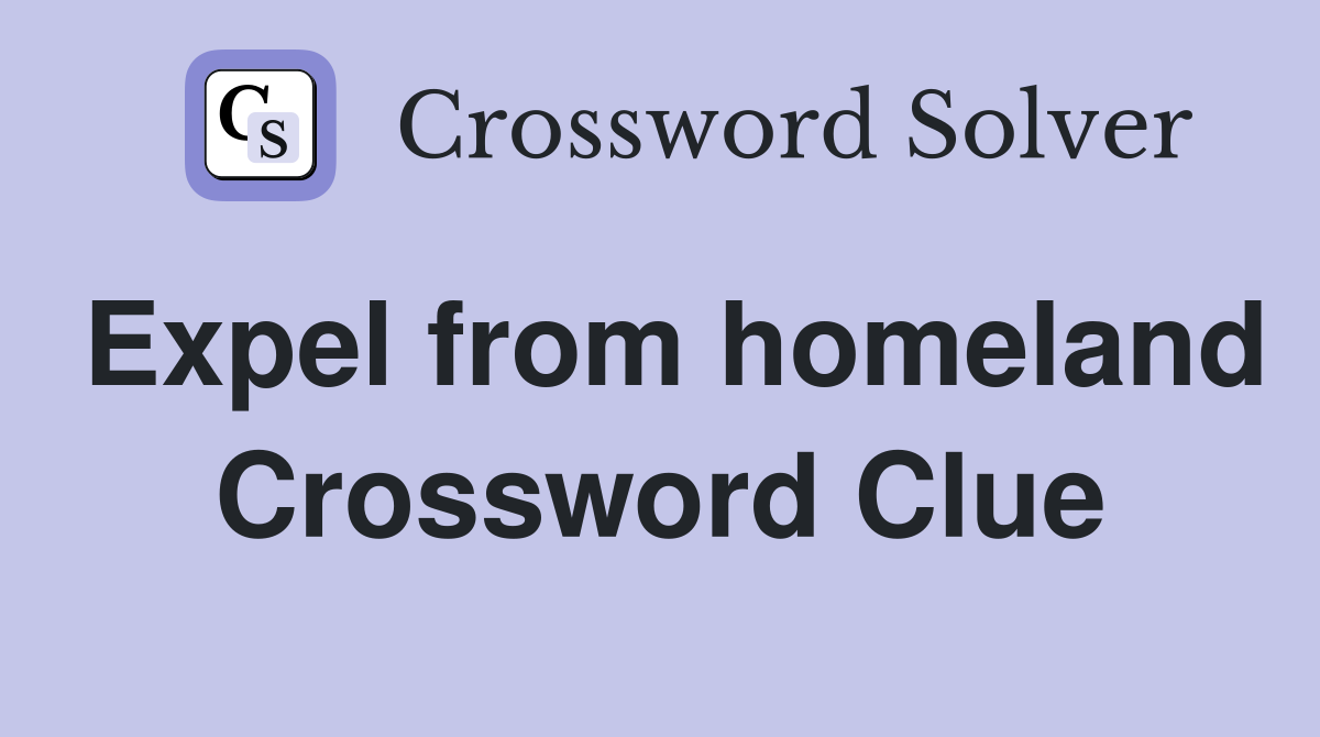 Expel from homeland Crossword Clue