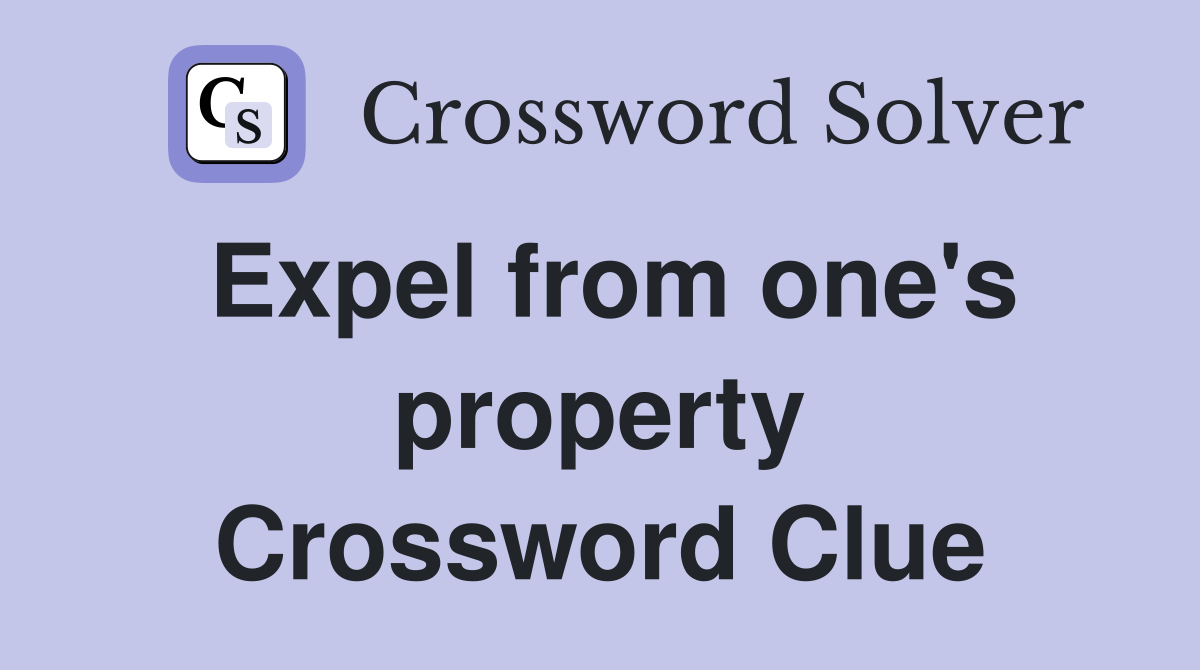 Expel from one's property Crossword Clue