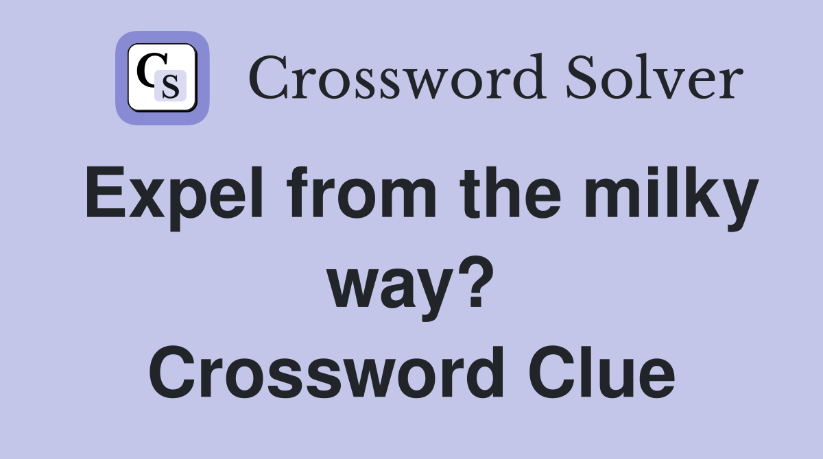Expel from the milky way? Crossword Clue