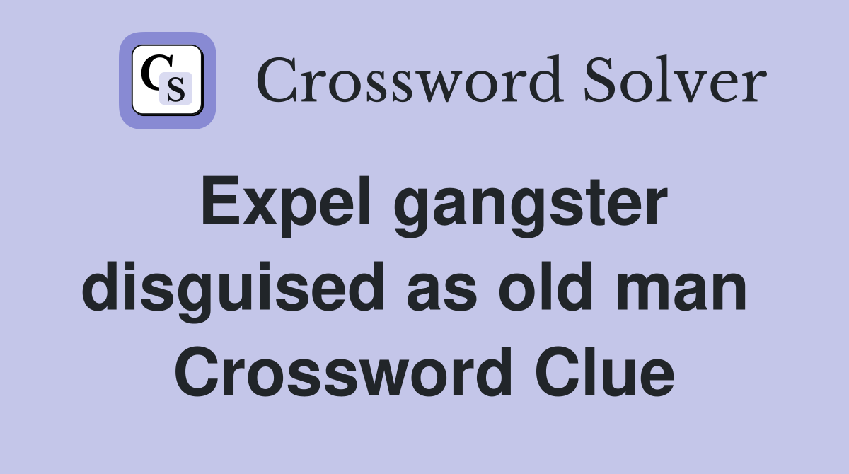 Expel gangster disguised as old man  Crossword Clue