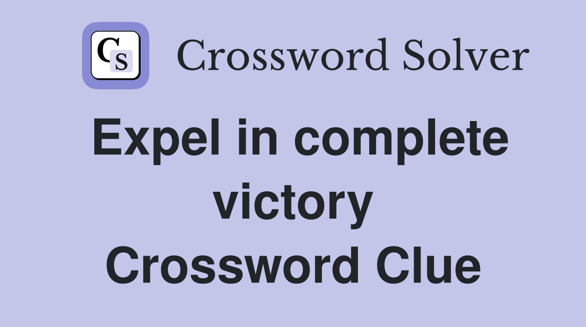 Expel in complete victory Crossword Clue