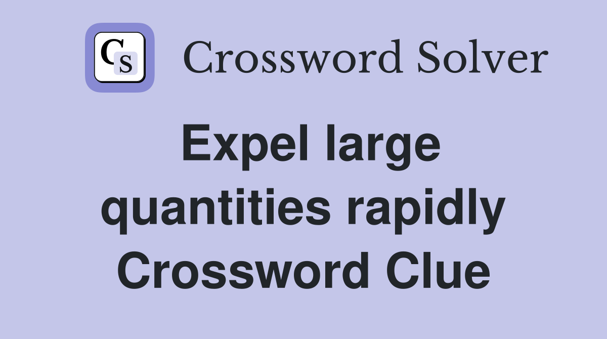 Expel large quantities rapidly Crossword Clue