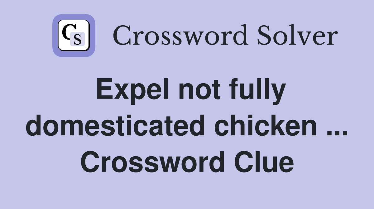 Expel not fully domesticated chicken ... Crossword Clue