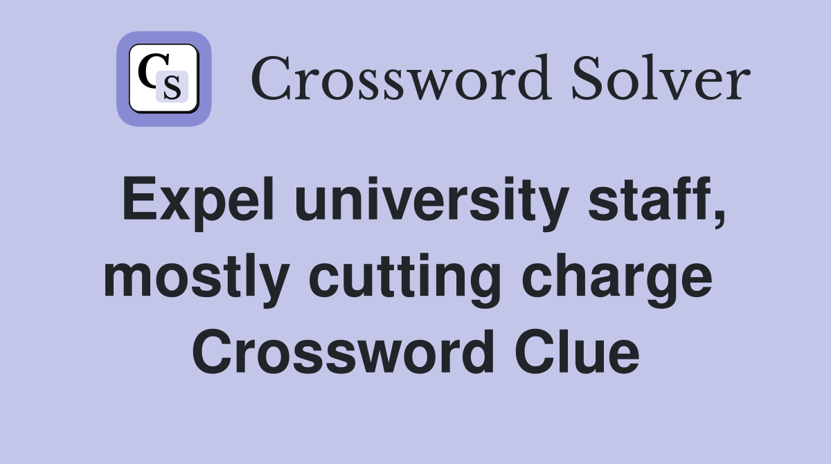 Expel university staff, mostly cutting charge  Crossword Clue