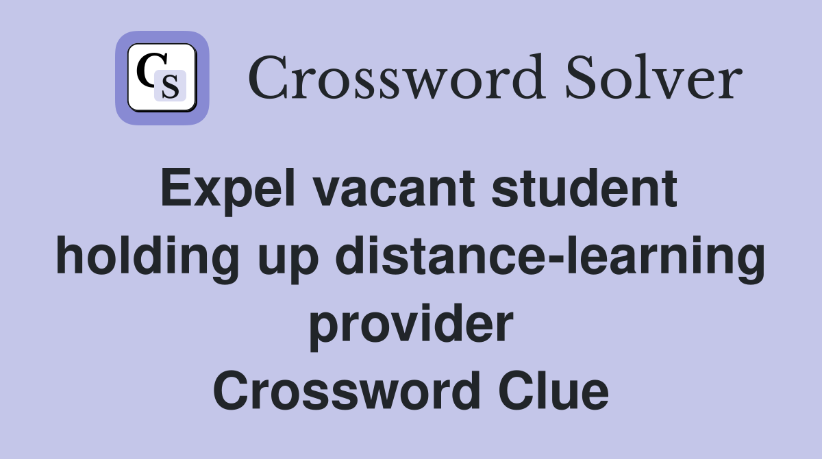 Expel vacant student holding up distance-learning provider Crossword Clue