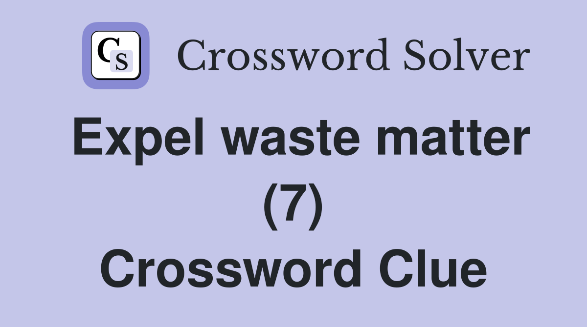 Expel waste matter (7) Crossword Clue