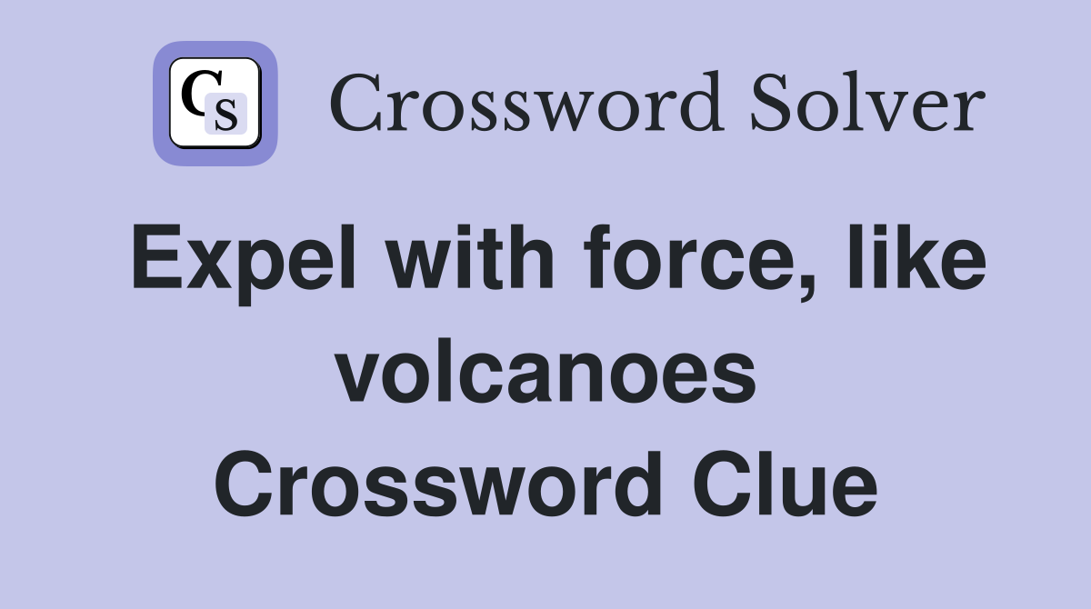Expel with force, like volcanoes Crossword Clue