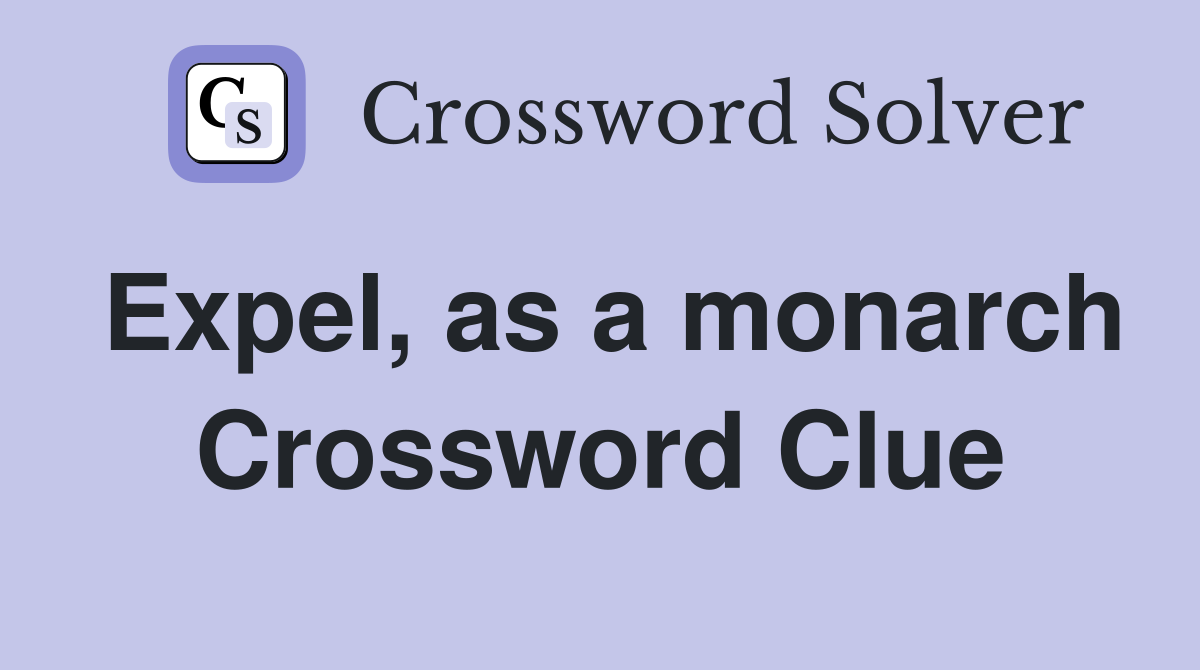 Expel, as a monarch Crossword Clue