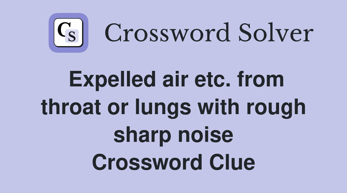 Expelled air etc. from throat or lungs with rough sharp noise Crossword Clue