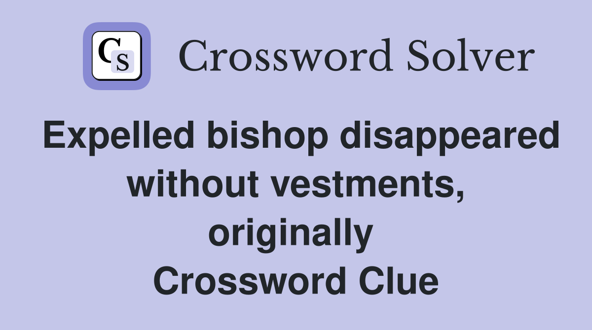 Expelled bishop disappeared without vestments, originally  Crossword Clue
