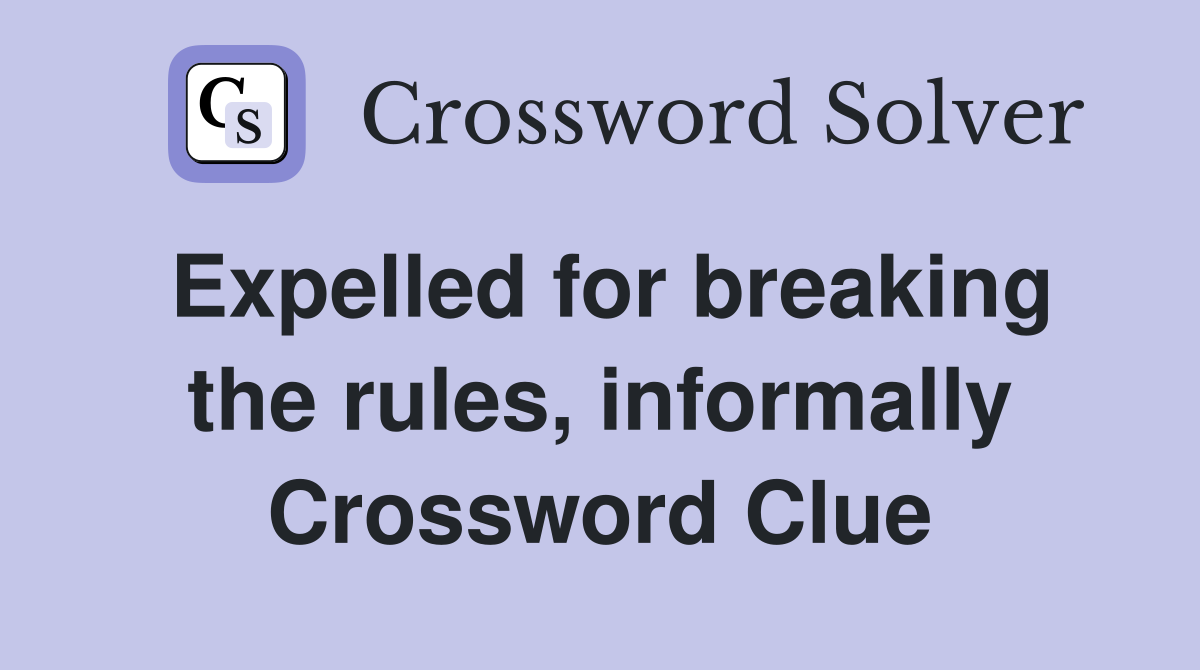 Expelled for breaking the rules, informally Crossword Clue