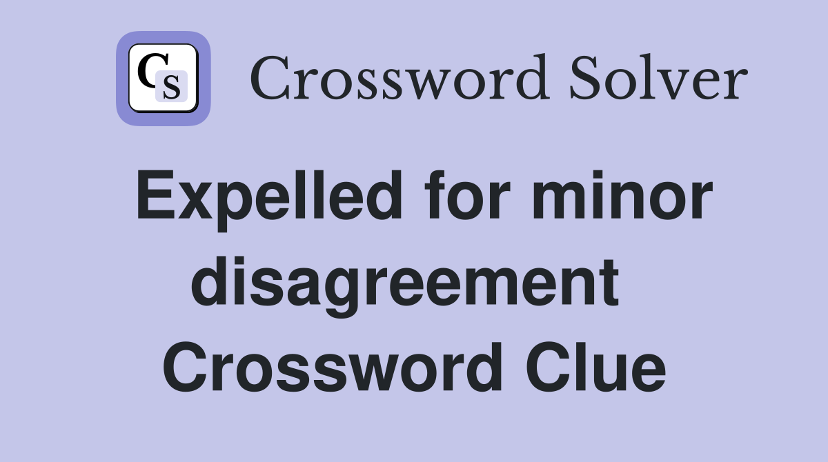 Expelled for minor disagreement  Crossword Clue